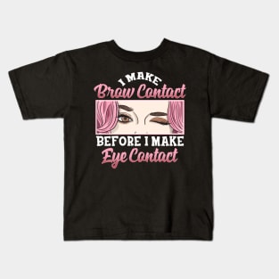 I Make Brow Contact | Esthetician Gifts | Beauty Artist Gift Kids T-Shirt